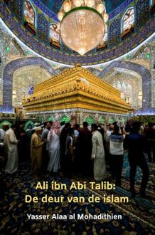 Ali Ibn Abi Talib: De Deur Van De Islam - Yasser Alaa al Mohadithien