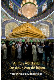 Ali Ibn Abi Talib: De Deur Van De Islam - Yasser Alaa al Mohadithien