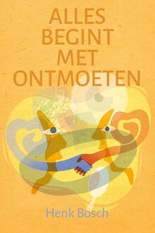 Alles begint met ontmoeten -  Henk Bosch (ISBN: 9789493198692)