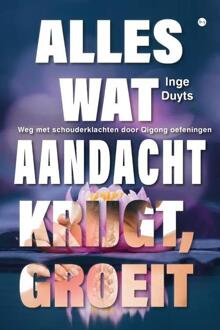 Alles wat aandacht krijgt, groeit -  Inge Duyts (ISBN: 9789464899672)