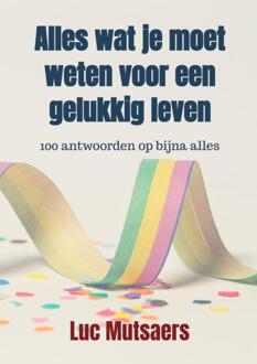 Alles wat je moet weten voor een gelukkig leven -  Luc Mutsaers (ISBN: 9789465128368)