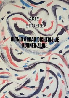 Altijd graag dichtbij je kunnen zijn.. -  Arie Broere (ISBN: 9789465010236)