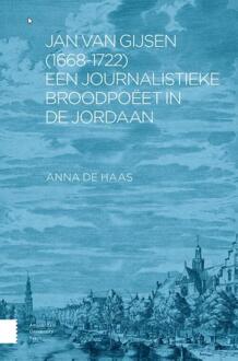 Amsterdam University Press Jan Van Gijsen (1668-1722), Een Journalistieke Broodpoëet In De Jordaan - Anna de Haas