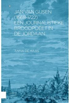 Amsterdam University Press Jan Van Gijsen (1668-1722), Een Journalistieke Broodpoëet In De Jordaan - Anna de Haas