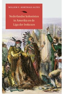 Amsterdam University Press Nederlandse Kolonisten In Amerika En De Liga Der Irokezen - Willem F. Korthals Altes
