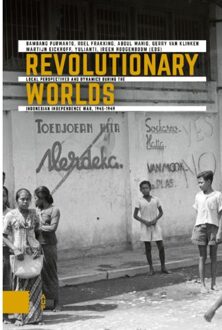 Amsterdam University Press Revolutionary Worlds - Onafhankelijkheid, Dekolonisatie, Geweld En Oorlog In Indonesië