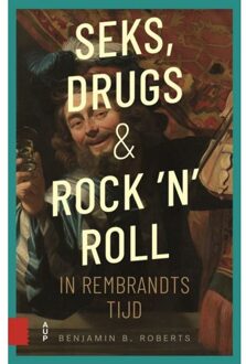 Amsterdam University Press Seks, Drugs En Rock 'n' Roll In Rembrandts Tijd - Benjamin Roberts
