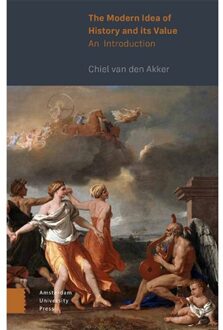 Amsterdam University Press The Modern Idea Of History And Its Value - Chiel van den Akker