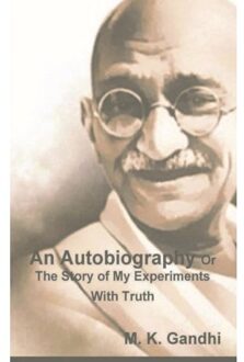An Autobiography Or The Story Of My Experiments With Truth - M K Gandhi