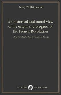 An historical and moral view of the origin and progress of the French Revolution -  Mary Wollstonecraft (ISBN: 9789083621463)