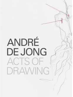 André De Jong Acts Of Drawing