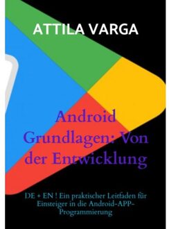 Android Grundlagen: Von Der Entwicklung Bis Zur Veröffentlichung - Attila Varga