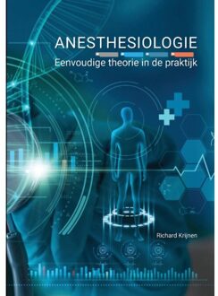 Anesthesiologie, Eenvoudige Theorie In De Praktijk - Richard Krijnen