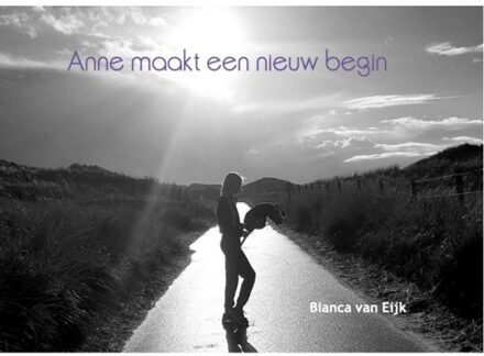 Anne Maakt Een Nieuw Begin - Bianca van Eijk