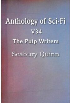 Anthology Of Sci-Fi V34, The Pulp Writers - Seabury Quinn - Seabury Quinn