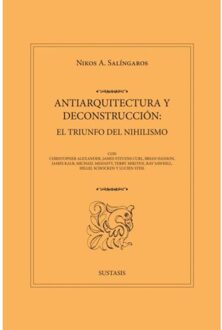 Antiarquitectura Y Deconstrucción: El Triunfo Del Nihilismo - Nikos A. Salingaros