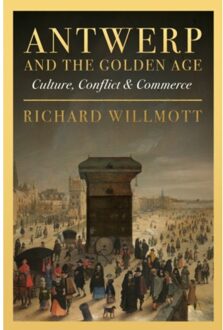 Antwerp And The Golden Age - Richard Willmott