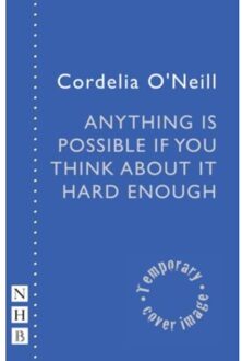 Anything Is Possible If You Think About It Hard Enough - Nhb Modern Plays - Cordelia O'Neill