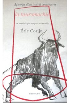 Apologie D’un Intérêt Controversé La Tauromachie - Eric Corijn