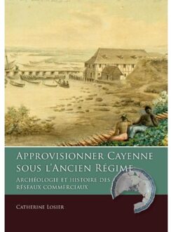 Approvisionner Cayenne sous l'Ancien Régime - Boek Catherine Losier (9088903573)