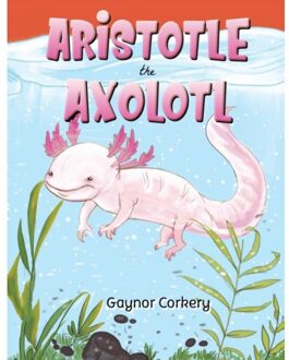 Aristotle The Axolotl - Gaynor Corkery