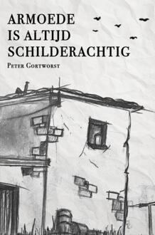 Armoede is altijd schilderachtig -  Peter Gortworst (ISBN: 9789403761947)