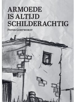 Armoede Is Altijd Schilderachtig - Peter Gortworst