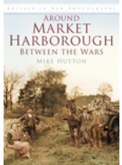 Around Market Harborough Between The Wars - Mike Hutton