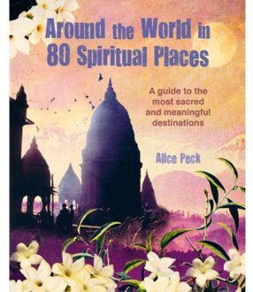 Around The World In 80 Spiritual Places - Alice Peck