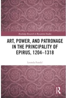 Art, Power, And Patronage In The Principality Of Epirus, 1204-1318 - Routledge Research In - Leonela Fundic