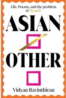Asian/Other: Life, Poems, And The Problem Of Memoir - Vidyan Ravinthiran