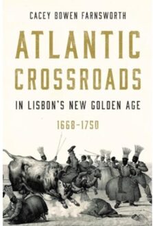 Atlantic Crossroads In Lisbon’s New Golden Age, 1668-1750 - Iberian Encounter And Exchange, - Cacey Bowen (Brigham Young Unive