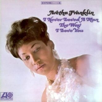 Atlantic I Never Loved A Man The Way I Loved You - Aretha Franklin