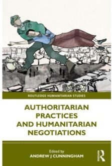 Authoritarian Practices And Humanitarian Negotiations - Routledge Humanitarian Studies