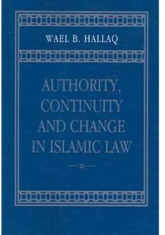 Authority, Continuity And Change In Islamic Law - Hallaq, Wael B. (McGill Universi