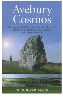 Avebury Cosmos - The Neolithic World of Avebury henge, Silbury Hill, West Kennet long barrow, the Sanctuary & the Longstones Cove