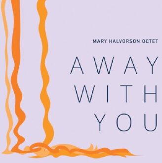 Away With You - Mary Halvorson