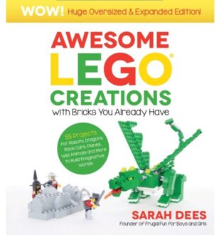 Awesome Lego Creations With Bricks You Already Have: Oversized & Expanded Edition! - Sarah Dees