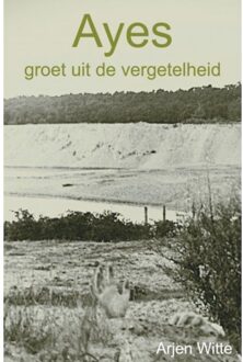 Ayes Groet Uit De Vergetelheid - Arjen Witte