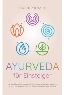 Ayurveda Für Einsteiger: Mit Den Grundsätzen Der Indischen Ayurvedischen Heilkunde Schritt Für - Marie Kumari