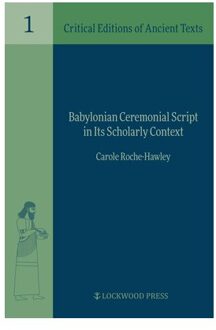 Babylonian Ceremonial Script In Its Scholarly Context - Critical Editions Of Ancient Texts - Roche-Hawley, Carole