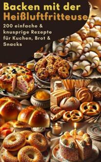 Backen mit der Heißluftfritteuse: 200 einfache & knusprige Rezepte für Kuchen, Brot & Snacks -  Sophie Leclerc (ISBN: 9789403791135)