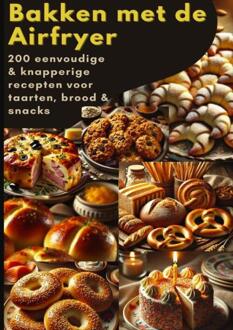 Bakken met de Airfryer: 200 eenvoudige & knapperige recepten voor taarten, brood & snacks -  Sophie Leclerc (ISBN: 9789403842363)