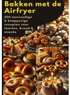 Bakken Met De Airfryer: 200 Eenvoudige & Knapperige Recepten Voor Taarten, Brood & Snacks - Sophie Leclerc