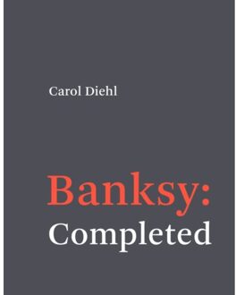 Banksy: Completed - Carol Diehl