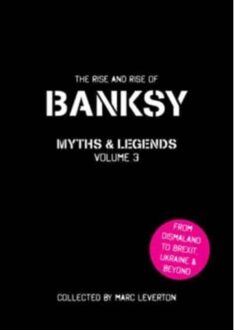Banksy Myths & Legends Volume 3: The Rise And Rise Of Banksy. - Marc Leverton