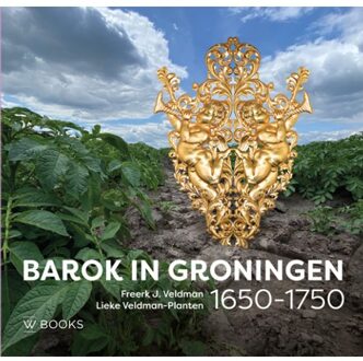 Barok In Groningen 1650-1750 - Freerk Veldman