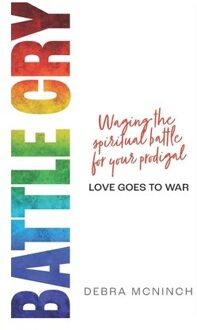 Battle Cry: Waging The Spiritual Battle For Your Prodigal - Debra McNinch