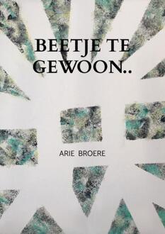 Beetje te gewoon.. -  Arie Broere (ISBN: 9789464929317)