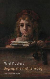Begrijp me niet te vroeg -  Wiel Kusters (ISBN: 9789464521948)
